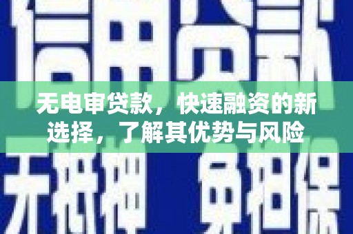 和县无电审贷款，快速融资的新选择，了解其优势与风险