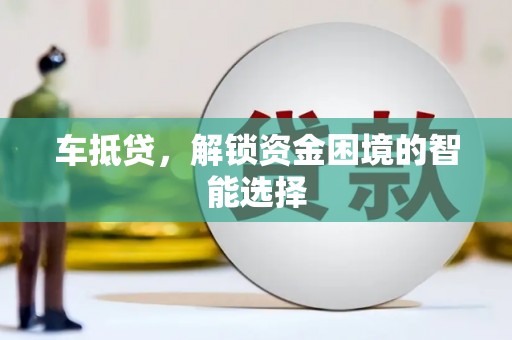 和县车抵贷，解锁资金困境的智能选择