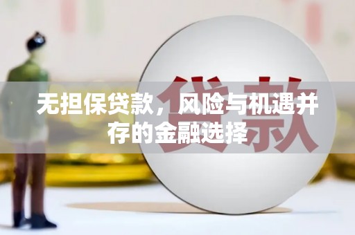 和县无担保贷款，风险与机遇并存的金融选择