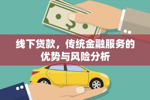 和县线下贷款，传统金融服务的优势与风险分析