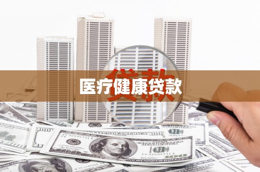 和县医疗健康贷款