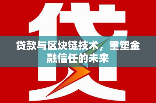 和县贷款与区块链技术，重塑金融信任的未来