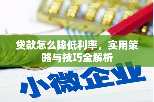 和县贷款怎么降低利率，实用策略与技巧全解析