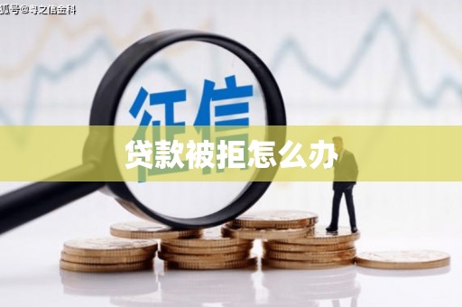 和县贷款被拒怎么办