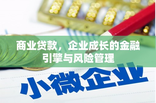 和县商业贷款，企业成长的金融引擎与风险管理
