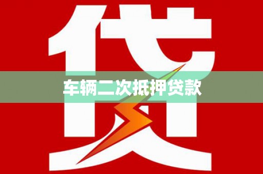 和县车辆二次抵押贷款