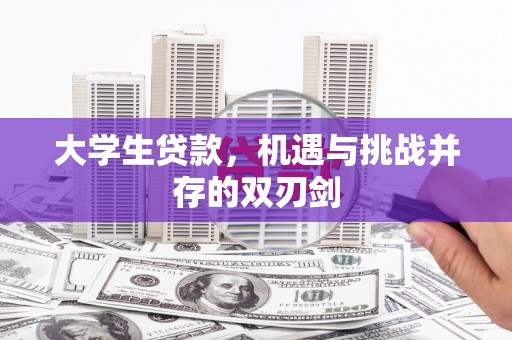 和县大学生贷款，机遇与挑战并存的双刃剑