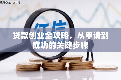 和县贷款创业全攻略，从申请到成功的关键步骤