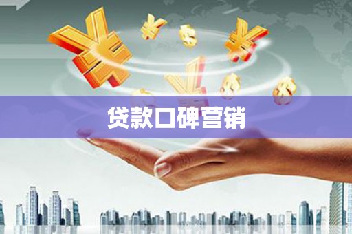 和县贷款口碑营销