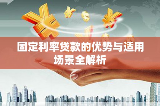 和县固定利率贷款的优势与适用场景全解析