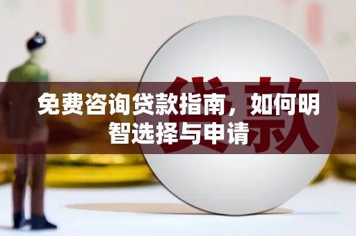 和县免费咨询贷款指南，如何明智选择与申请