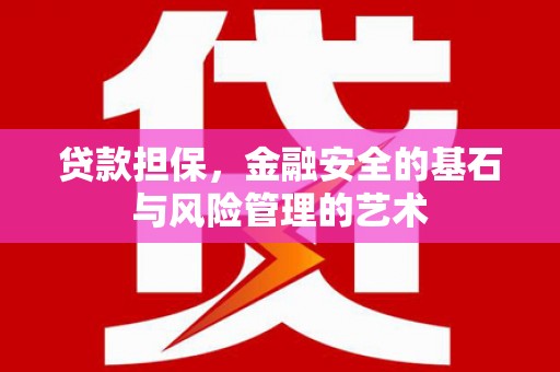和县贷款担保，金融安全的基石与风险管理的艺术