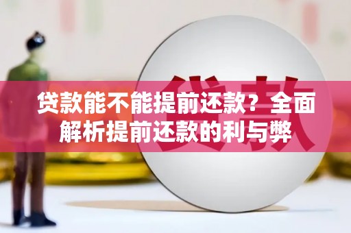 和县贷款能不能提前还款？全面解析提前还款的利与弊