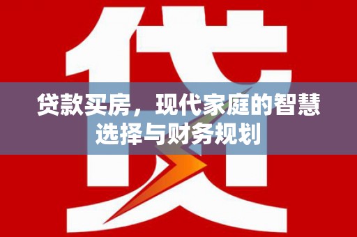和县贷款买房，现代家庭的智慧选择与财务规划