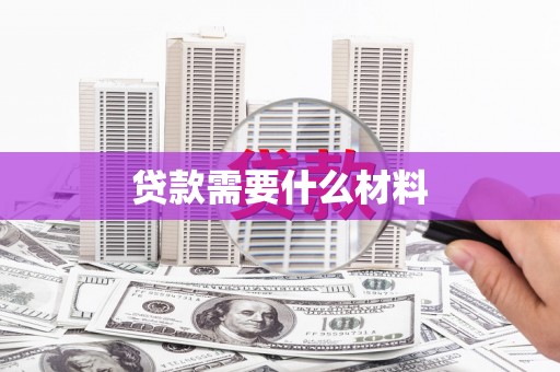 和县贷款需要什么材料