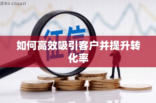 和县如何高效吸引客户并提升转化率