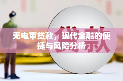 和县无电审贷款，现代金融的便捷与风险分析