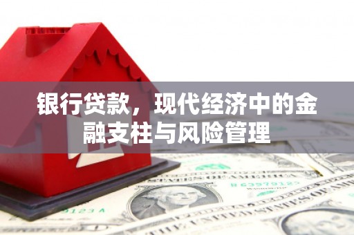和县银行贷款，现代经济中的金融支柱与风险管理