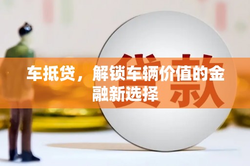 和县车抵贷，解锁车辆价值的金融新选择