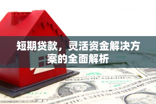 和县短期贷款，灵活资金解决方案的全面解析