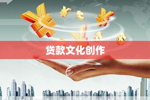 和县贷款文化创作