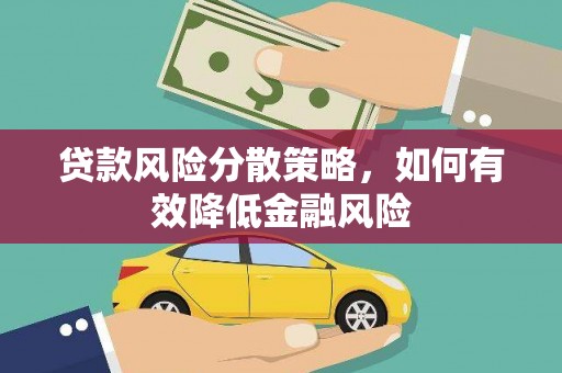 和县贷款风险分散策略，如何有效降低金融风险