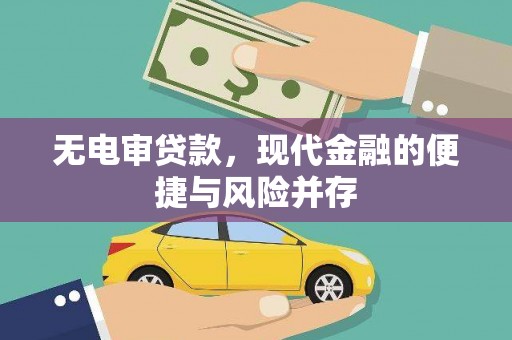 和县无电审贷款，现代金融的便捷与风险并存
