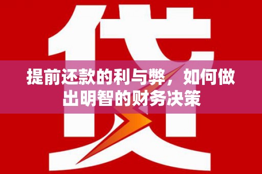 和县提前还款的利与弊，如何做出明智的财务决策