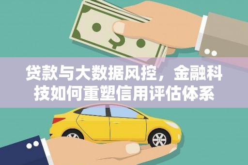 和县贷款与大数据风控，金融科技如何重塑信用评估体系