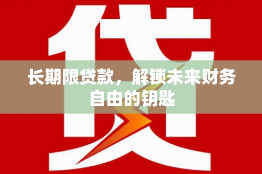 和县长期限贷款，解锁未来财务自由的钥匙