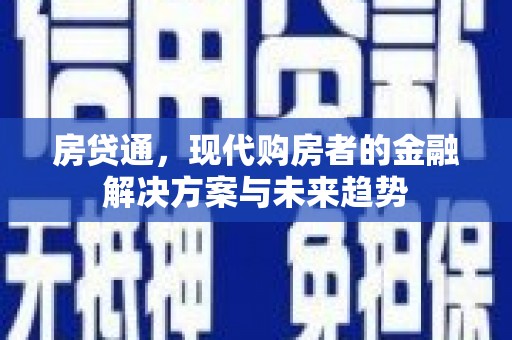 和县房贷通，现代购房者的金融解决方案与未来趋势