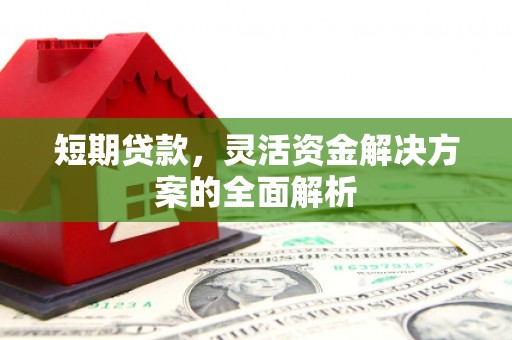 和县短期贷款，灵活资金解决方案的全面解析