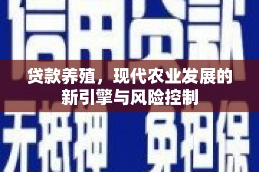 和县贷款养殖，现代农业发展的新引擎与风险控制