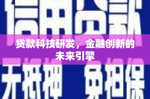 和县贷款科技研发，金融创新的未来引擎