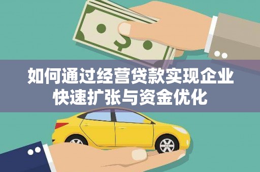 和县如何通过经营贷款实现企业快速扩张与资金优化