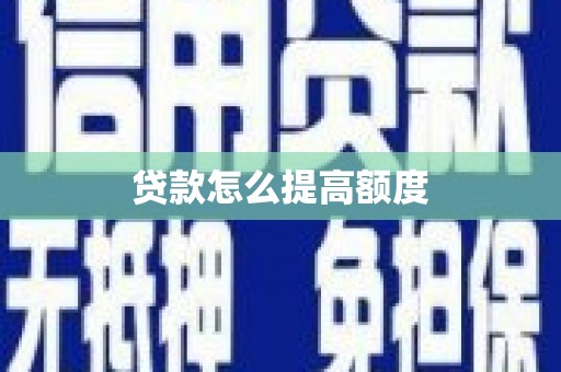 和县贷款怎么提高额度
