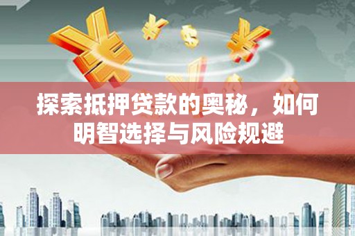 和县探索抵押贷款的奥秘，如何明智选择与风险规避