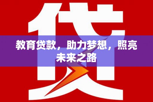 和县教育贷款，助力梦想，照亮未来之路