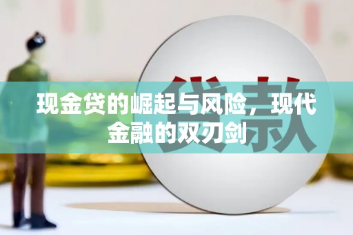 和县现金贷的崛起与风险，现代金融的双刃剑