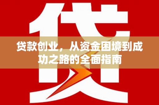 和县贷款创业，从资金困境到成功之路的全面指南