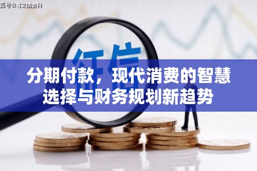 和县分期付款，现代消费的智慧选择与财务规划新趋势