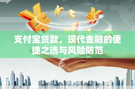 和县支付宝贷款，现代金融的便捷之选与风险防范