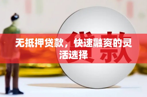 和县无抵押贷款，快速融资的灵活选择