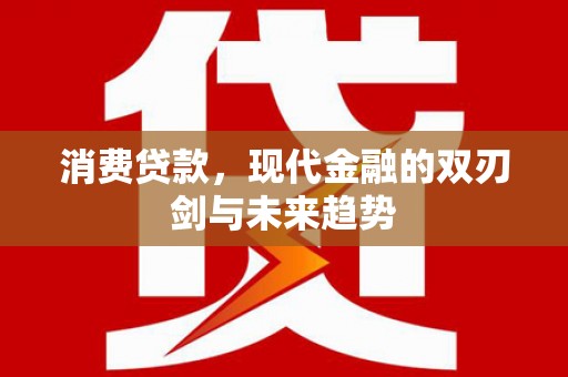 和县消费贷款，现代金融的双刃剑与未来趋势