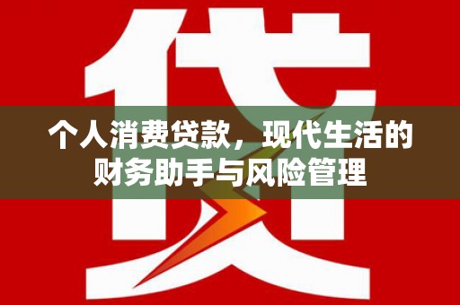 和县个人消费贷款，现代生活的财务助手与风险管理