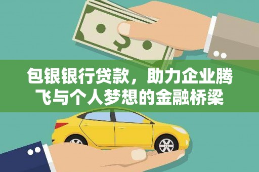 和县包银银行贷款，助力企业腾飞与个人梦想的金融桥梁