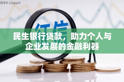 和县民生银行贷款，助力个人与企业发展的金融利器