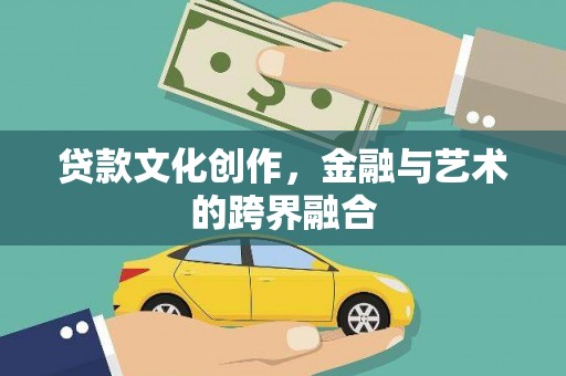 和县贷款文化创作，金融与艺术的跨界融合