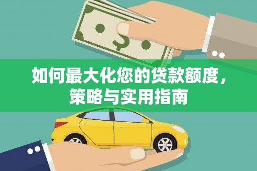 和县如何最大化您的贷款额度，策略与实用指南