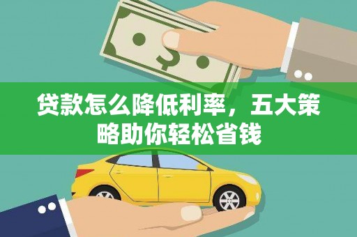 和县贷款怎么降低利率，五大策略助你轻松省钱